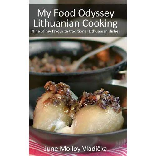 My Food Odyssey - Lithuanian Cooking: Nine of my favourite traditional Lithuanian dishes