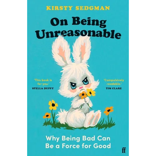 On Being Unreasonable: Why Being Bad Can Be a Force for Good