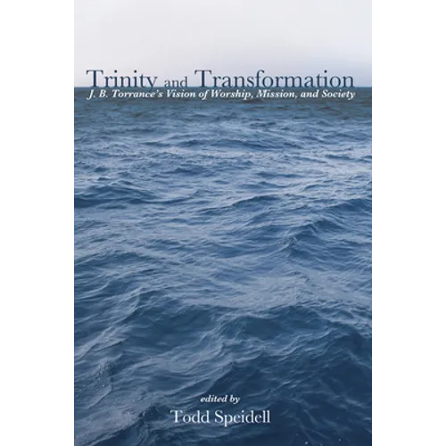 Trinity and Transformation: J. B. Torrance's Vision of Worship, Mission, and Society - Paperback