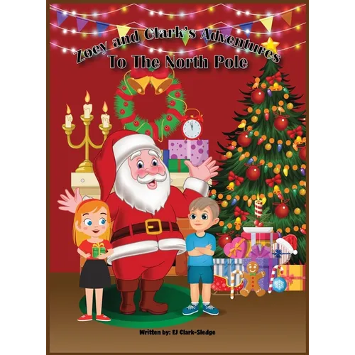 Zoey and Clark's Adventures To The North Pole - Hardcover