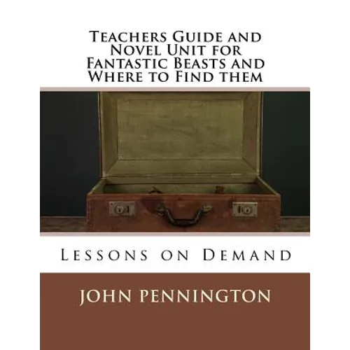 Teachers Guide and Novel Unit for Fantastic Beasts and Where to Find them: Lessons on Demand