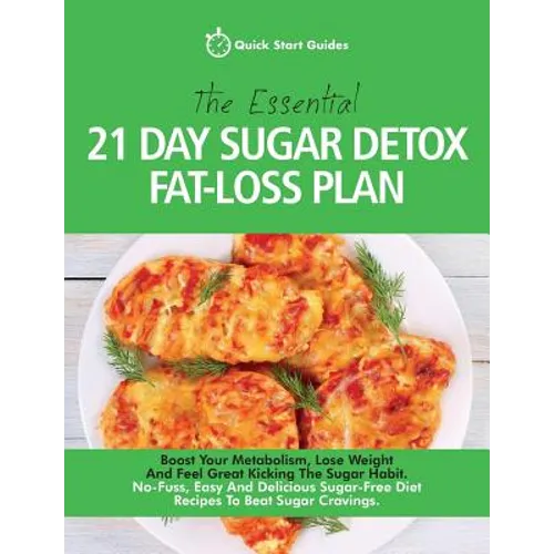 The Essential 21-Day Sugar Detox Fat-Loss Plan: Boost Your Metabolism, Lose Weight And Feel Great Kicking The Sugar Habit. No-Fuss, Easy And Delicious