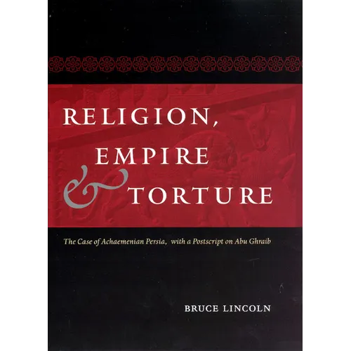 Religion, Empire, and Torture: The Case of Achaemenian Persia, with a PostScript on Abu Ghraib