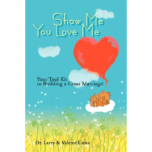 Show Me You Love Me: Your Tool Kit to Building a Great Marriage!