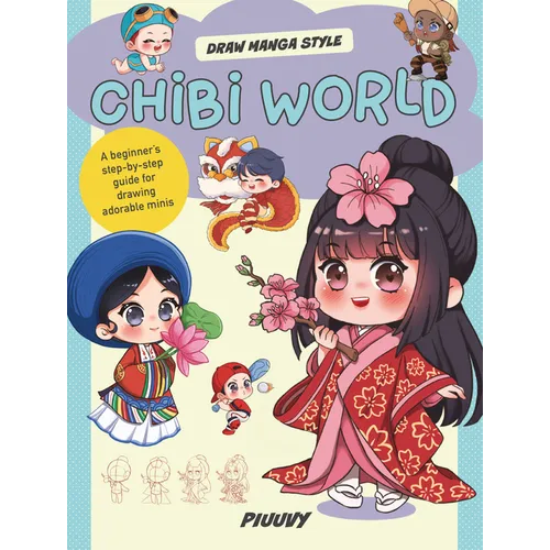 Chibi World: A Beginner's Step-By-Step Guide for Drawing Adorable Minis