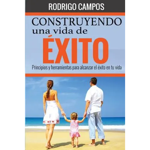Construyendo una vida de éxito: Principios y herramientas para alcanzar el éxito en tu vida