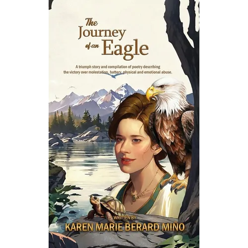 The Journey of an Eagle: A triumph story and compilation of poetry describing the victory over molestation, battery, physical and emotional abuse.