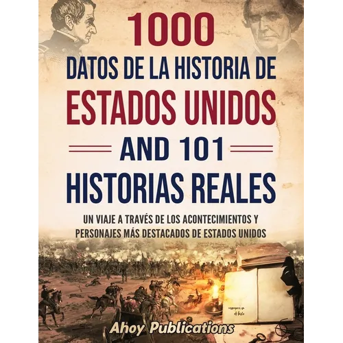1000 datos de la historia de Estados Unidos y 101 historias reales: Un viaje a través de los acontecimientos y personajes más destacados de Estados Un
