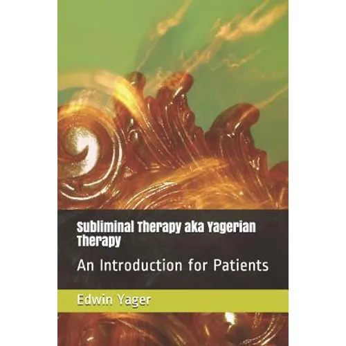 Subliminal Therapy Aka Yagerian Therapy: An Introduction for Patients
