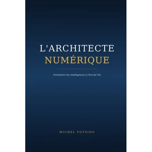 L'Architecte Numérique: Orchestrer les intelligences à l'ère de l'IA