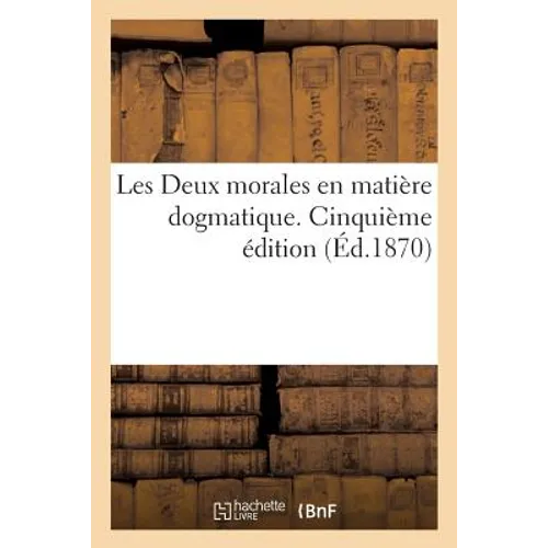 Les Deux Morales En Matière Dogmatique. Cinquième Édition