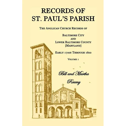 Records of St. Paul's Parish, Volume 1: The Anglican Church Records of Baltimore City and Lower Baltimore County, Maryland