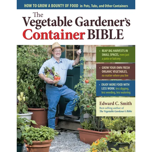 The Vegetable Gardener's Container Bible: How to Grow a Bounty of Food in Pots, Tubs, and Other Containers