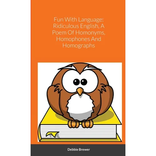 Fun With Language: Ridiculous English, A Poem Of Homonyms, Homophones And Homographs