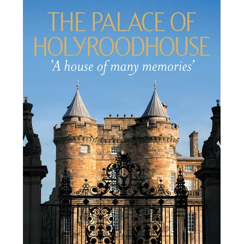 The Palace of Holyroodhouse: A House of Many Memories