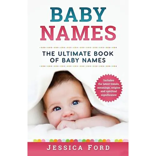 Baby Names: The Ultimate Book of Baby Names - Includes the Latest Trends, Meanings, Origins and Spiritual Significance
