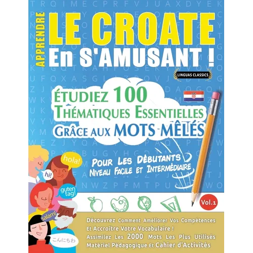 Apprendre Le Croate En s'Amusant - Pour Les Débutants: Niveau Facile Et Intermédiaire - Étudiez 100 Thématiques Essentielles Grâce Aux Mots Mêlés - Vo