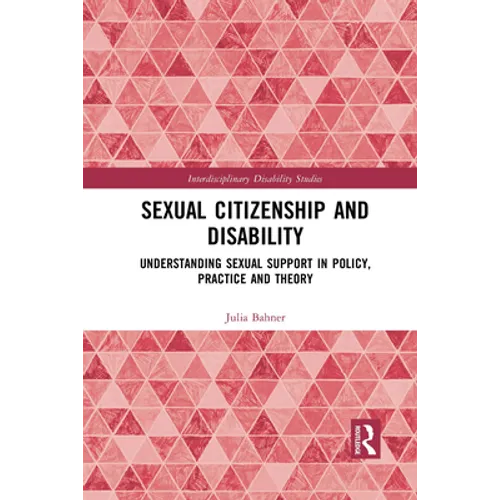 Sexual Citizenship and Disability: Understanding Sexual Support in Policy, Practice and Theory