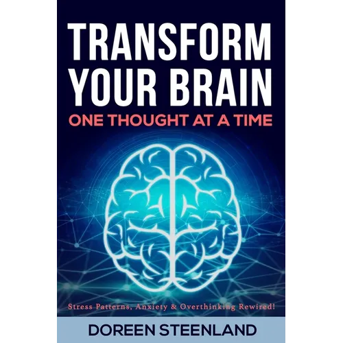 Transform Your Brain, One Thought at a Time (Paperback) Stress Patterns, Anxiety, and Overthinking Rewired