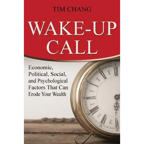 Wake-Up Call: Economic, Political, Social, and Psychological Factors That Can Erode Your Wealth