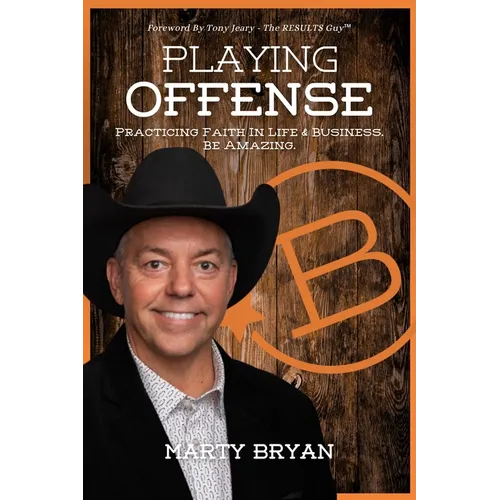 Playing Offense: Practicing Faith in Life and Business. Be Amazing