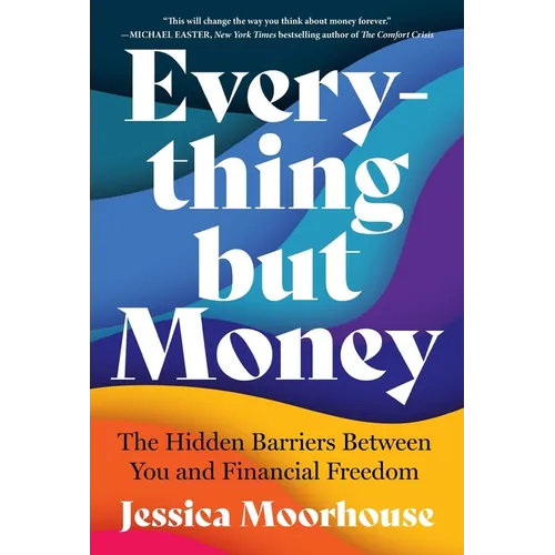 Everything But Money: The Hidden Barriers Between You and Financial Freedom