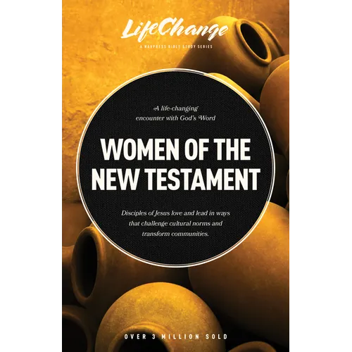 Women of the New Testament: A Bible Study on How Followers of Jesus Transcended Culture and Transformed Communities