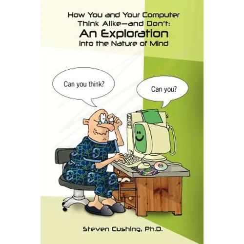 How You and Your Computer Think Alike-and Don't: An Exploration into the Nature of Mind