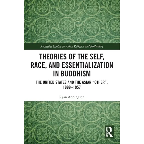 Theories of the Self, Race, and Essentialization in Buddhism: The United States and the Asian "Other", 1899-1957