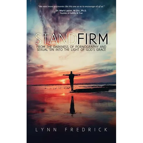 Stand Firm: From the Darkness of Pornography and Sexual Sin into the Light of God's Grace