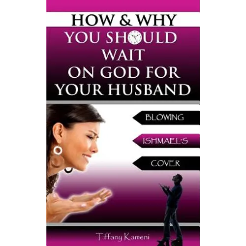 How & Why You Should Wait On GOD For Your Husband: Blowing Ishmael's Cover