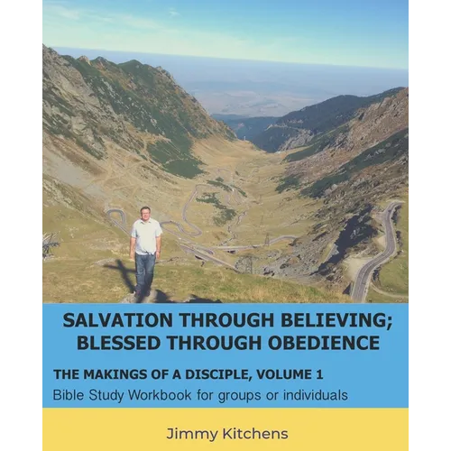 Salvation through Believing; Blessed through Obedience: The Makings of a Disciple - Bible Study Workbook for groups or individuals