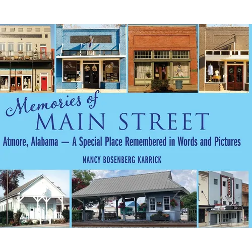 Memories of Main Street: Atmore, Alabama - A Special Place Remembered in Words and Pictures