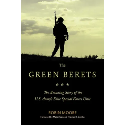 The Green Berets: The Amazing Story of the U.S. Army's Elite Special Forces Unit