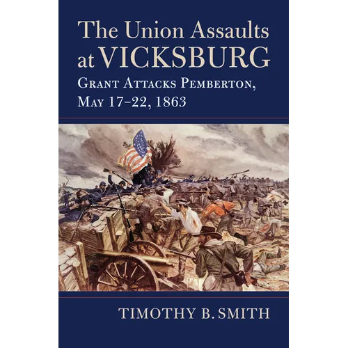 The Union Assaults at Vicksburg: Grant Attacks Pemberton, May 17-22, 1863