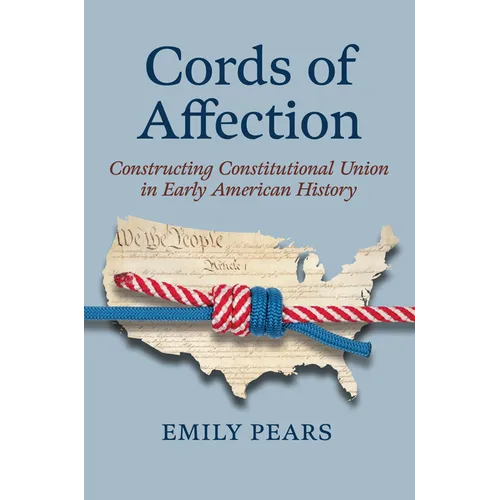 Cords of Affection: Constructing Constitutional Union in Early American History