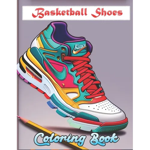 Basketball Shoes Coloring Book: Cool Sneakers Basketball Lovers of all ages Kids and Adults