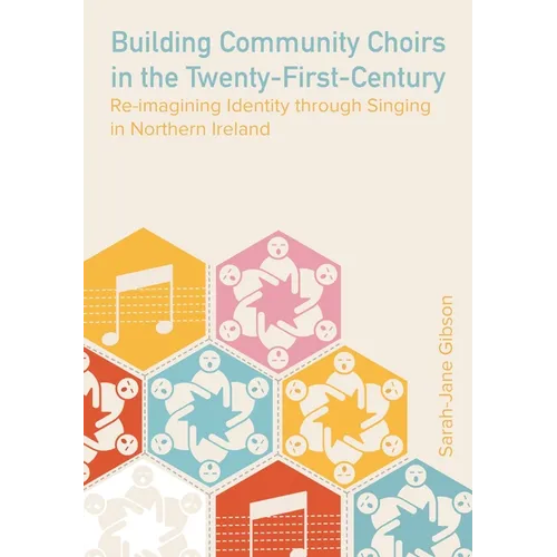 Building Community Choirs in the Twenty-First Century: Re-imagining Identity through Singing in Northern Ireland