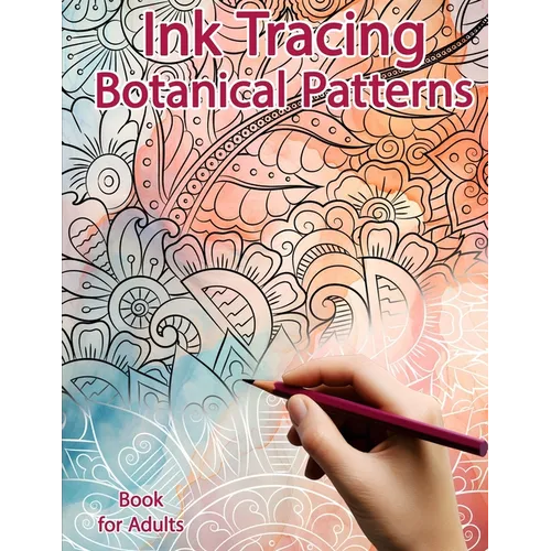 Ink Tracing Book for Adults: Botanical Patterns: Reverse Coloring and Activity book