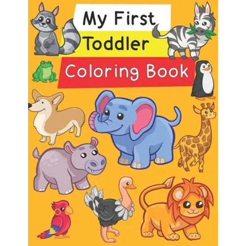 My First Toddler Coloring Book: Fun with Numbers, Letters, Shapes, Colors, and Animals!