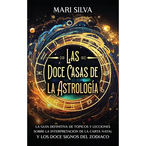 Las doce casas de la astrología: La guía definitiva de tópicos y lecciones sobre la interpretación de la carta natal y los doce signos del zodiaco