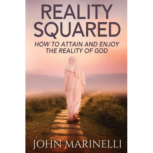 Reality Squared: A Pathway to Attain and Enjoy the Reality of God