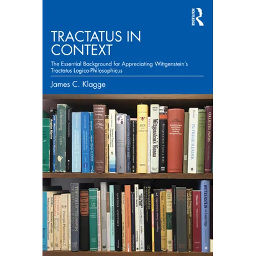 Tractatus in Context: The Essential Background for Appreciating Wittgenstein's Tractatus Logico-Philosophicus