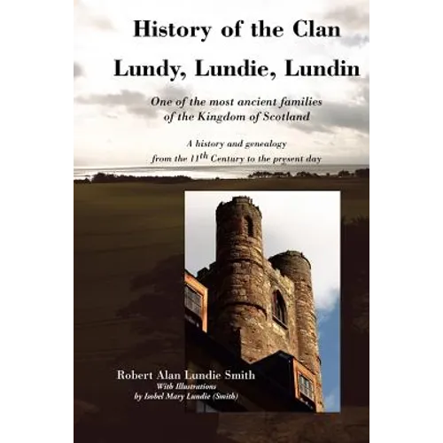 History of the Clan Lundy, Lundie, Lundin: One of the most ancient families of the Kingdom of Scotland: A history and genealogy from the 11th Century
