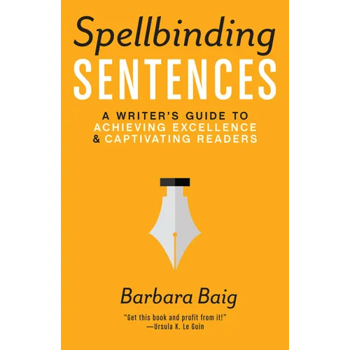 Spellbinding Sentences: A Writer's Guide to Achieving Excellence and Captivating Readers