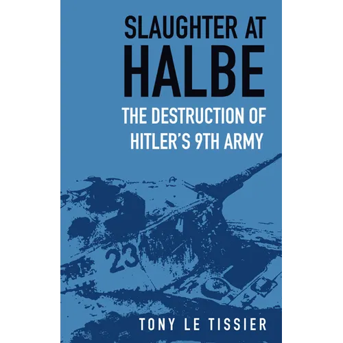 Slaughter at Halbe: The Destruction of Hitler's 9th Army
