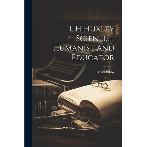 T H Huxley Scientist Humanist And Educator