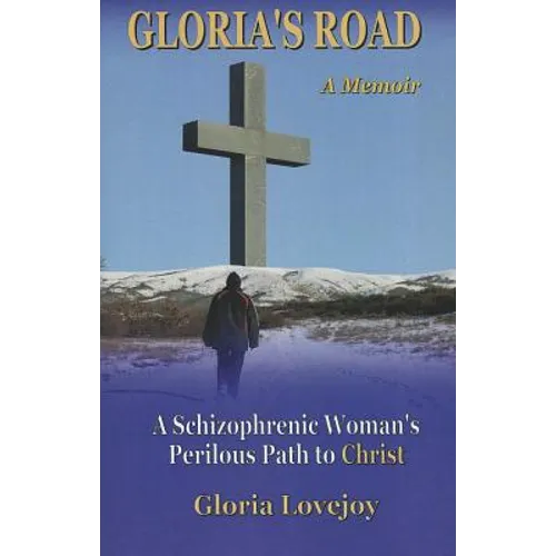 Gloria's Road: A Schizophrenic Woman's Perilous Path to Christ