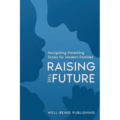 Raising the Future: Navigating Parenting Styles for Modern Families