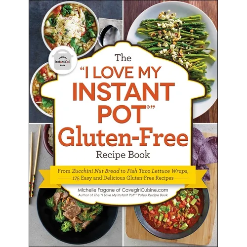 The I Love My Instant Pot(r) Gluten-Free Recipe Book: From Zucchini Nut Bread to Fish Taco Lettuce Wraps, 175 Easy and Delicious Gluten-Free Recipes